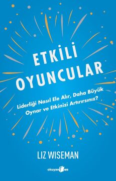 Etkili Oyuncular: Liderliği Nasıl Ele Alır, Daha Bu¨yu¨k Oynar ve Etkinizi Artırırsınız?