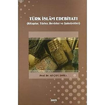 Türk İslam Edebiyatı: Kitaplar,Türler, Devirler ve Şahsiyetler