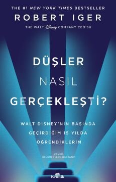 Düşler Nasıl Gerçekleşti?: Walt Disney’nin Başında Geçirdiğim 15 Yılda Öğrendiklerim