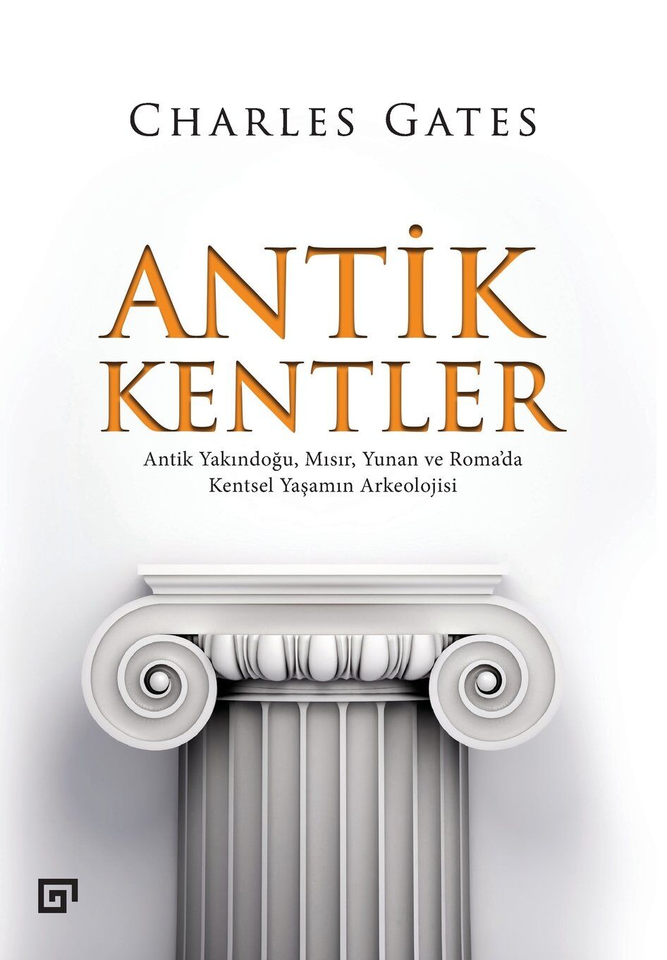 Antik Kentler: Antik Yakındoğu, Mısır, Yunan ve Roma’da Kentsel Yaşamın Arkeolojisi