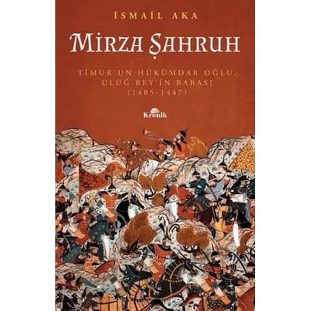 Mirza Şahruh: Timur'un Hükümdar Oğlu, Uluğ Bey'in Babası (1405 - 1447)