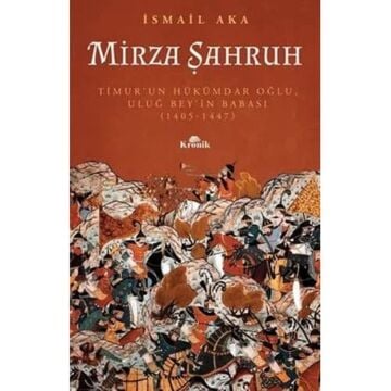 Mirza Şahruh: Timur'un Hükümdar Oğlu, Uluğ Bey'in Babası (1405 - 1447)