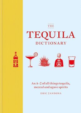The Tequila Dictionary: An A-Z of all things tequila, mezcal and agave spirits