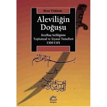 Aleviliğin Doğuşu: Kızılbaş Sufiliğinin Toplumsal ve Siyasal Temelleri 1300-1501