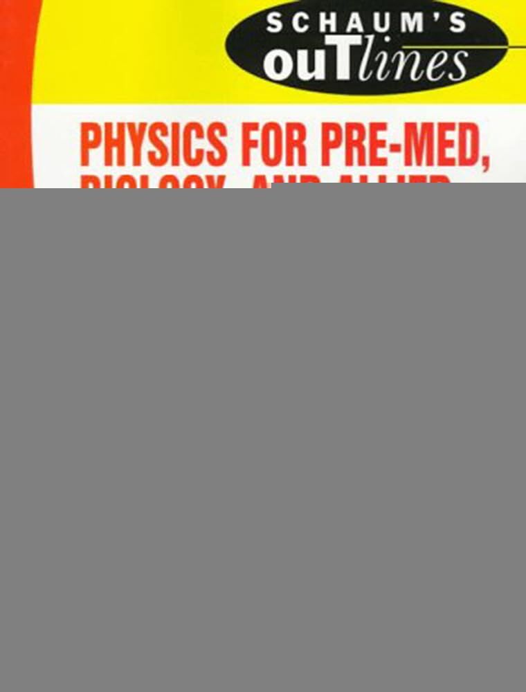 Schaum's Outline of Physics for Pre-Med, Biology, and Allied Health Students