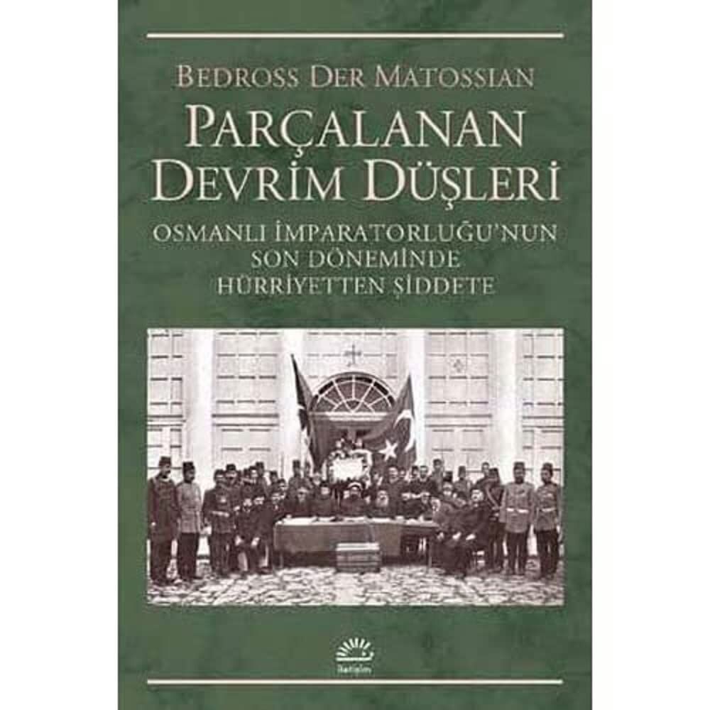 Parçalanan Devrim Düşleri: Osmanlı İmparatorluğu’nun Son Döneminde Hürriyetten Şiddete