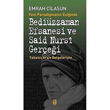 Yeni Paradigmanın Eşiğinde Bediüzzaman Efsanesi ve Said Nursi Gerçeği: Yabancı Arşiv Belgeleriyle