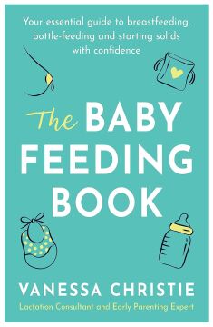 The Baby Feeding Book: Your essential guide to breastfeeding, bottle-feeding and starting solids with confidence