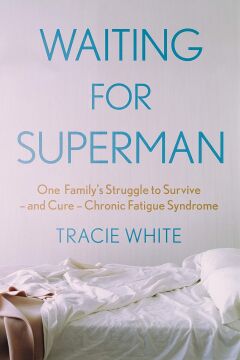 Waiting For Superman: One Family's Struggle to Survive - and Cure - Chronic Fatigue Syndrome