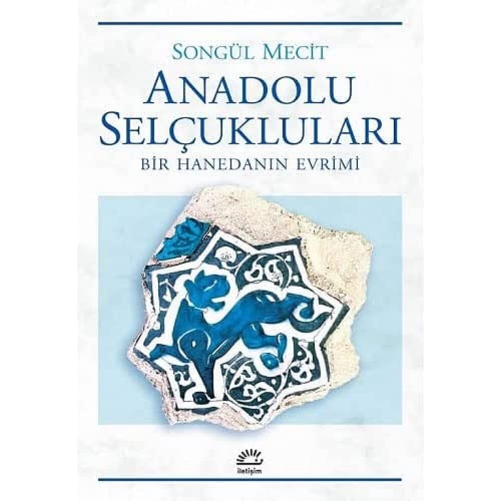 Anadolu Selçukluları: Bir Hanedanın Evrimi