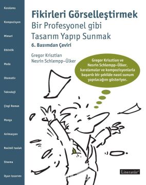 Fikirleri Görselleştirmek: Bir Profesyonel Gibi Tasarım Yapıp Sunmak 6. Basımdan Çeviri