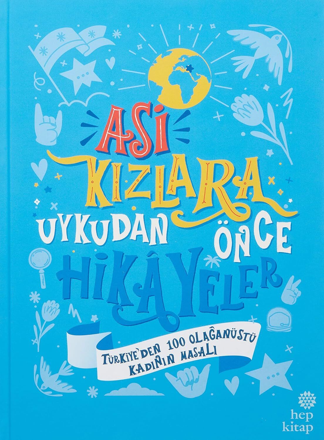 Asi Kızlara Uykudan Önce Hikayeler (Ciltli): Türkiye’den 100 Olağanüstü Kadının Masalı