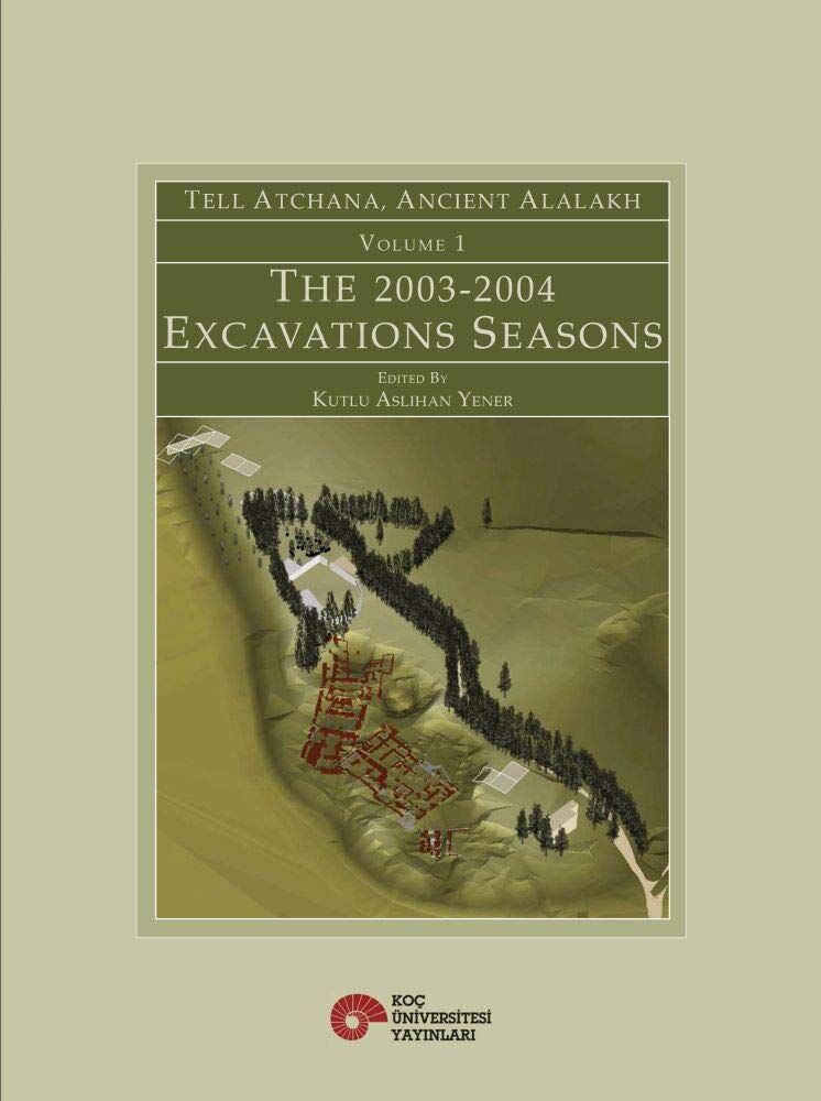 Tell Atchana, Ancient Alalakh Volume 1 - The 2003-2004 Excavations Seasons: Tell Atchana, Alalah : 2003-2004 Kazı Dönemleri, 1. Cilt