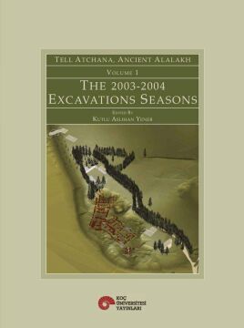 Tell Atchana, Ancient Alalakh Volume 1 - The 2003-2004 Excavations Seasons: Tell Atchana, Alalah : 2003-2004 Kazı Dönemleri, 1. Cilt