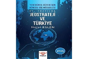21. Yüzyılda Jeostrateji ve Türkiye - Yeni Dünya Düzeni İçin Küresel Güç Mücadelesi