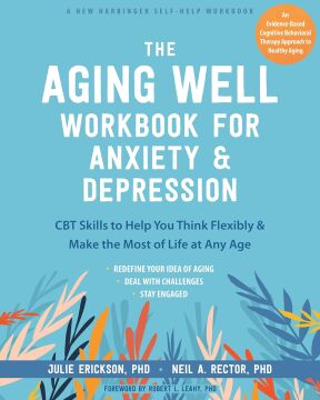 The Aging Well Workbook: CBT Skills to Help You Think Flexibly, Manage Anxiety and Depression, and Enjoy Life at Any Age