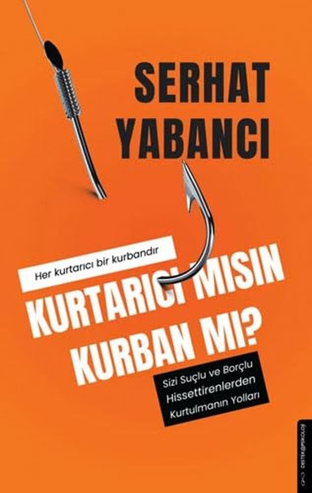 Kurtarıcı Mısın Kurban Mı?: Sizi Suçlu ve Borçlu Hissettirenlerden Kurtulmanın Yolları