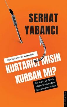 Kurtarıcı Mısın Kurban Mı?: Sizi Suçlu ve Borçlu Hissettirenlerden Kurtulmanın Yolları