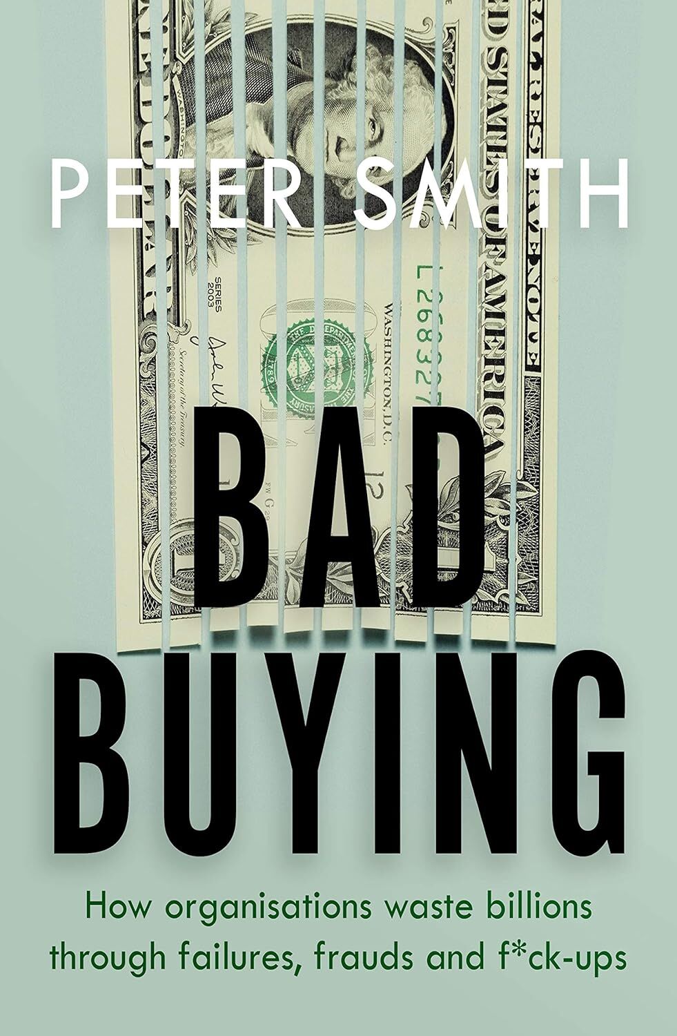 Bad Buying: How organisations waste billions through failures, frauds and f*ck-ups