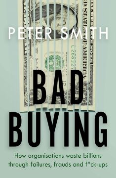 Bad Buying: How organisations waste billions through failures, frauds and f*ck-ups