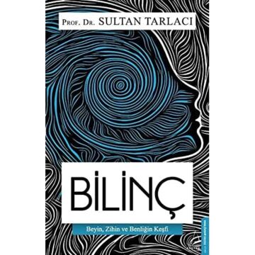 Bilinç: Beyin, Zihin ve Benliğin Keşfi