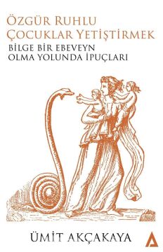 Özgür Ruhlu Çocuklar Yetiştirmek: Bilge Bir Ebeveyn Olma Yolunda İpuçları