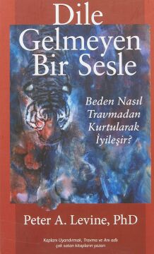 Dile Gelmeyen Bir Sesle: Beden Nasıl Travmadan Kurtularak İyileşir?