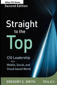 Straight to the Top: CIO Leadership in a Mobile, Social, and Cloud-based World