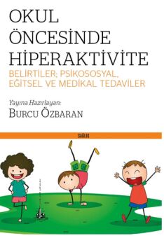 Okul Öncesinde Hiperaktivite: Belirtiler; Psikososyal, Eğitsel ve Medikal Tedaviler