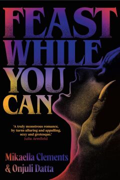 Feast While You Can: a 'brilliantly visceral queer horror' for fans of Julia Armfield and Eliza Clark