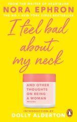 I Feel Bad About My Neck: Dolly Alderton introduction: with a new introduction from Dolly Alderton