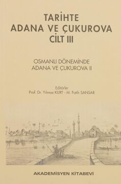Tarihte Adana ve Çukurova Cilt:3 - Osmanlı Döneminde Adana ve Çukurova II
