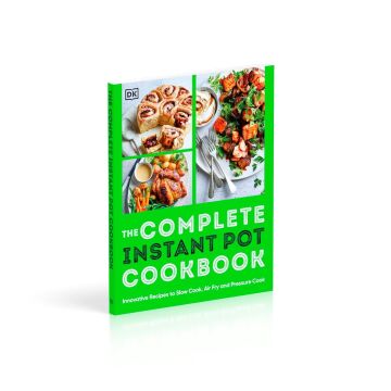The Complete Instant Pot Cookbook: Innovative Recipes to Slow Cook, Bake, Air Fry and Pressure Cook