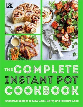 The Complete Instant Pot Cookbook: Innovative Recipes to Slow Cook, Bake, Air Fry and Pressure Cook