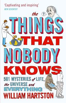 The Things That Nobody Knows: 501 Mysteries of Life, the Universe and Everything