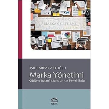 Marka Yönetimi: Güçlü ve Başarılı Markalar İçin Temel İlkeler