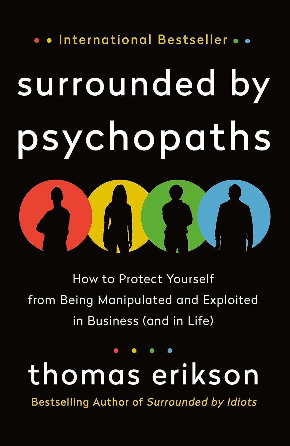 Surrounded by Psychopaths: How to Protect Yourself from Being Manipulated and Exploited in Business (and in Life) [The Surrounded by Idiots Series]