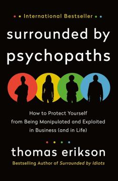 Surrounded by Psychopaths: How to Protect Yourself from Being Manipulated and Exploited in Business (and in Life) [The Surrounded by Idiots Series]