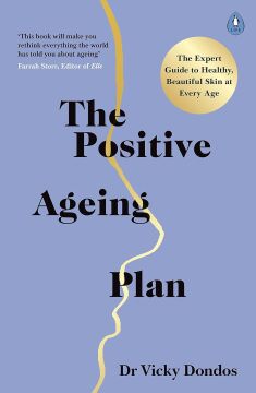 The Positive Ageing Plan: The Expert Guide to Healthy, Beautiful Skin at Any Age: The Expert Guide to Healthy, Beautiful Skin at Every Age