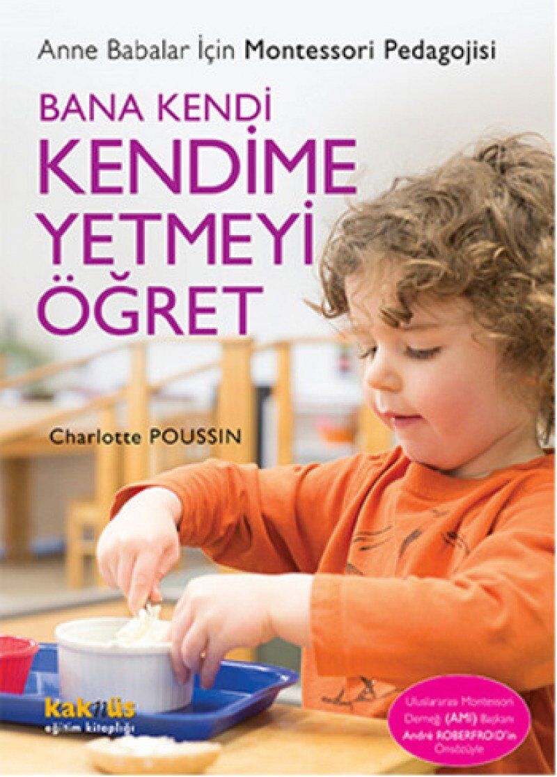Bana Kendi Kendime Yetmeyi Öğret: Anne Babalar İçin Montessori Pedagojisi