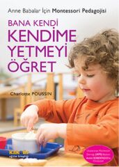 Bana Kendi Kendime Yetmeyi Öğret: Anne Babalar İçin Montessori Pedagojisi