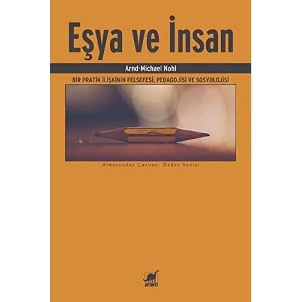 Eşya ve İnsan: Bir Pratik İlişkinin Felfesefi, Pedagojisi ve Sosyolojisi