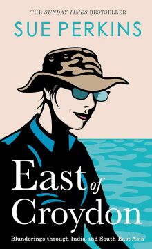 East of Croydon: Travels through India and South East Asia inspired by her BBC 1 series 'The Ganges'
