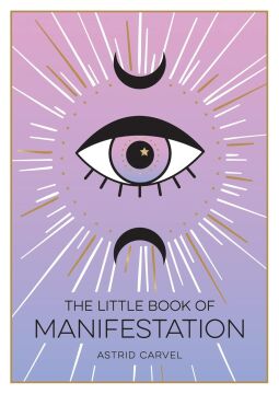 The Little Book of Manifestation: A Beginner’s Guide to Manifesting Your Dreams and Desires