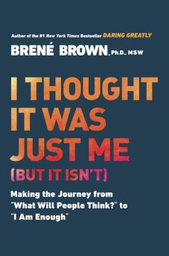 I Thought It Was Just Me (but it isn't): Making the Journey from ''What Will People Think?'' to ''I Am Enough''