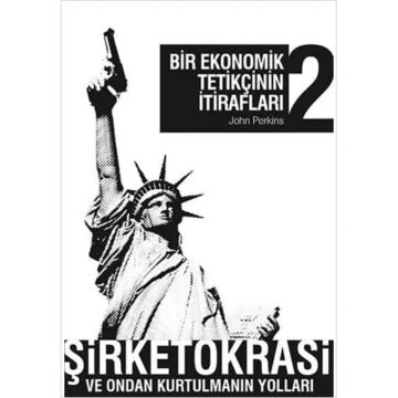 Bir Ekonomik Tetikçinin İtirafları 2: Şirketokrasi Ve Ondan Kurtulmanın Yolları