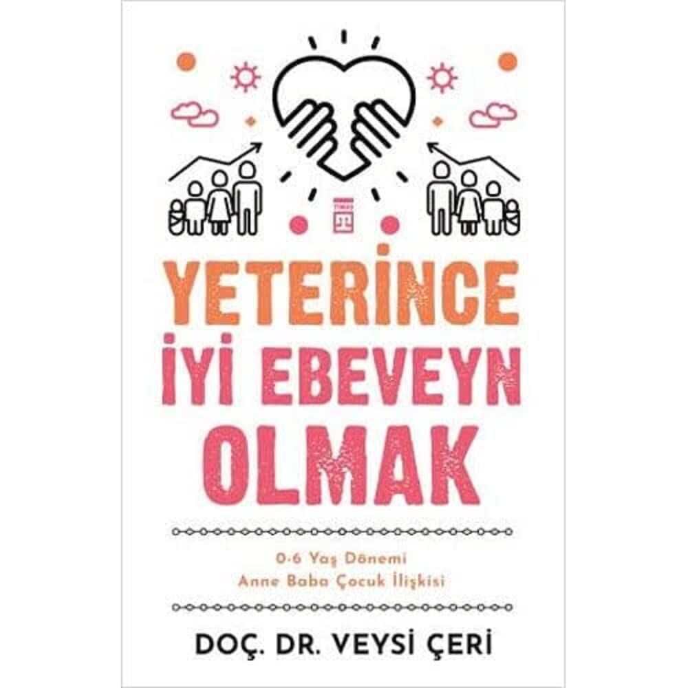 Yeterince İyi Ebeveyn Olmak: 0-6 Yaş Dönemi Anne Baba Çocuk İlişkisi