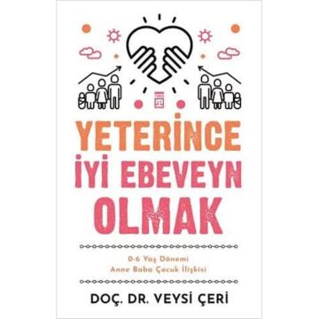 Yeterince İyi Ebeveyn Olmak: 0-6 Yaş Dönemi Anne Baba Çocuk İlişkisi