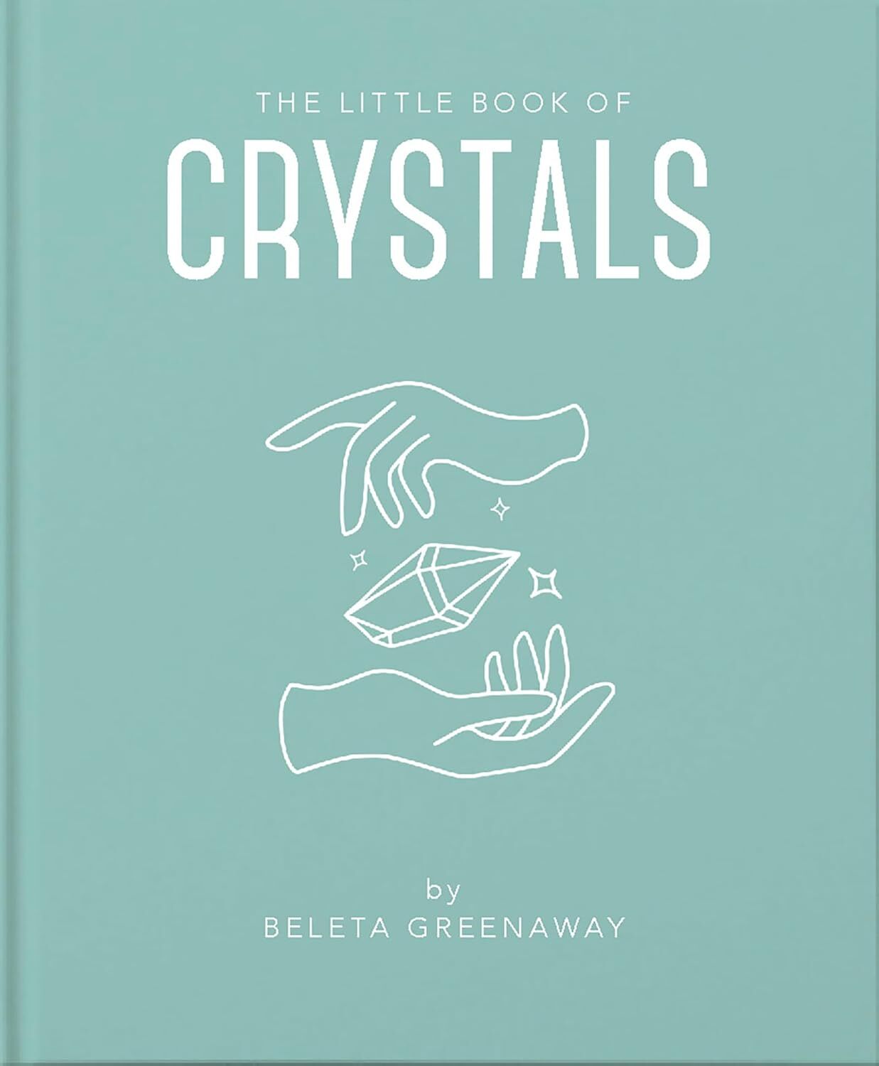 Little Book of Crystals: An Inspiring Introduction to Everything You Need to Know to Enhance Your Life Using Crystals: 1