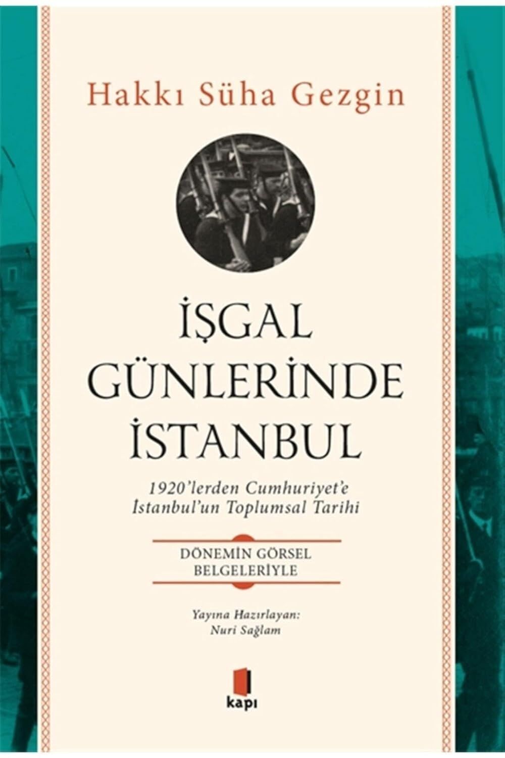 İşgal Günlerinde İstanbul: 1920’lerden Cumhuriyet’e İstanbul’un Toplumsal Tarihi - Dönemin Görsel Belgeleriyle